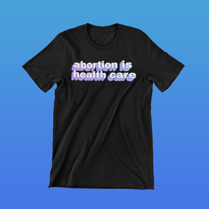 Abortion is Health Care T-Shirt
