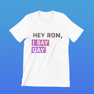“Hey Ron, I say gay” T-Shirt